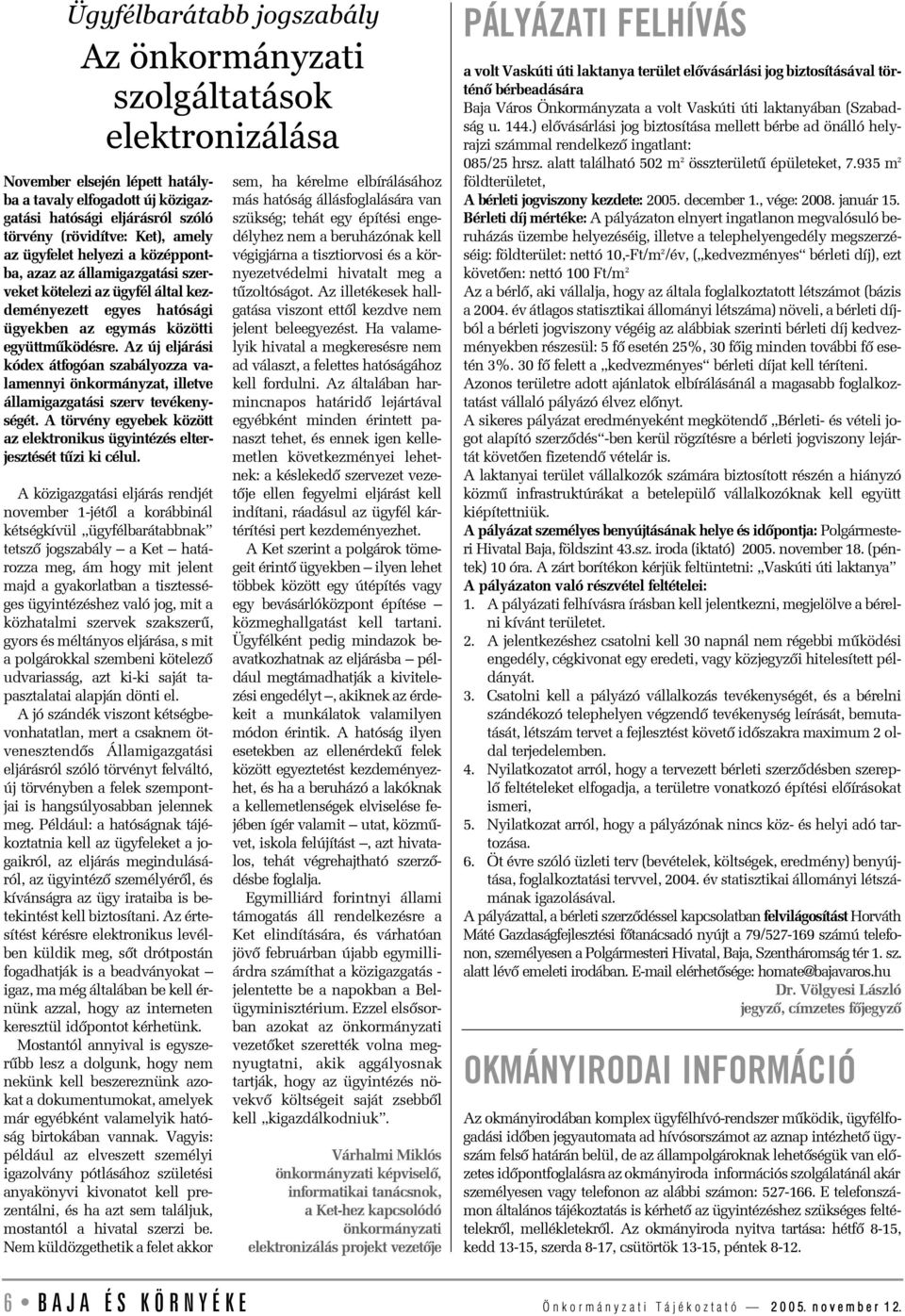 Az új eljárási kódex átfogóan szabályozza valamennyi önkormányzat, illetve államigazgatási szerv tevékenységét. A törvény egyebek között az elektronikus ügyintézés elterjesztését tûzi ki célul.