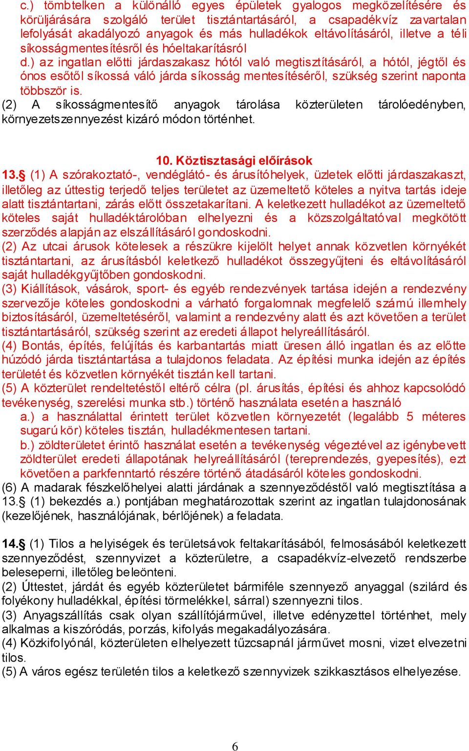 ) az ingatlan előtti járdaszakasz hótól való megtisztításáról, a hótól, jégtől és ónos esőtől síkossá váló járda síkosság mentesítéséről, szükség szerint naponta többször is.