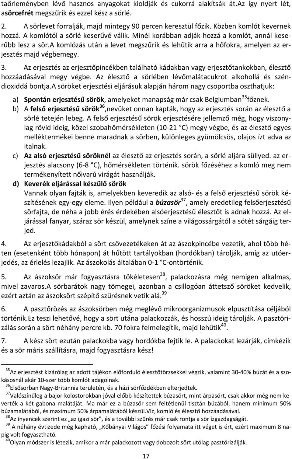 a komlózás után a levet megszűrik és lehűtik arra a hőfokra, amelyen az erjesztés majd végbemegy. 3.