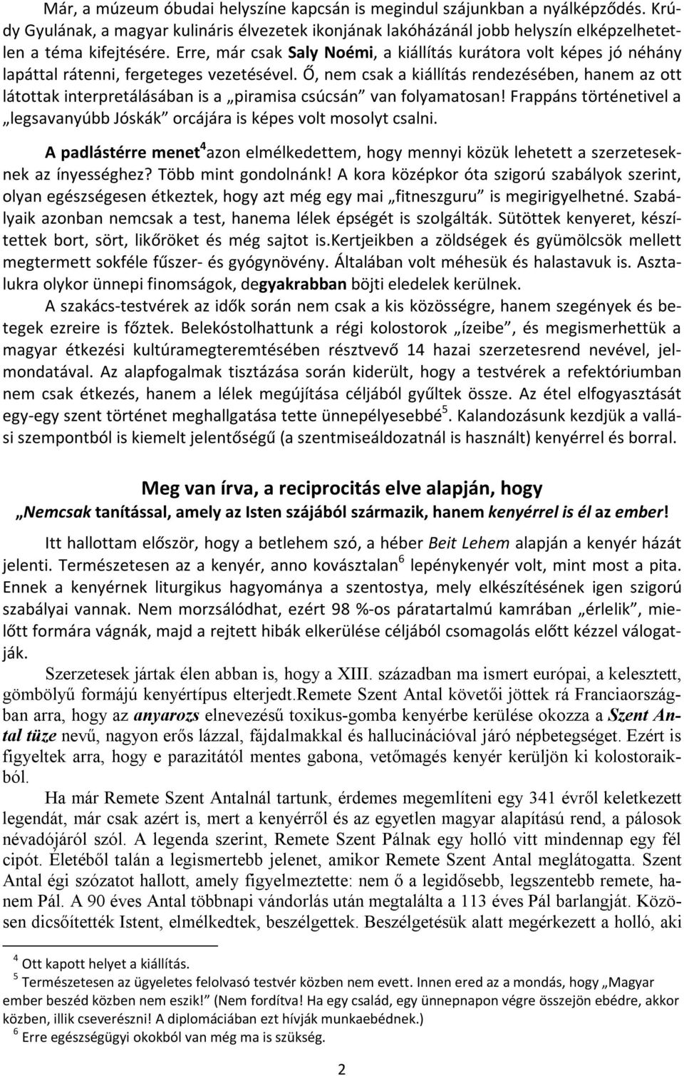 Ő, nem csak a kiállítás rendezésében, hanem az ott látottak interpretálásában is a piramisa csúcsán van folyamatosan! Frappáns történetivel a legsavanyúbb Jóskák orcájára is képes volt mosolyt csalni.