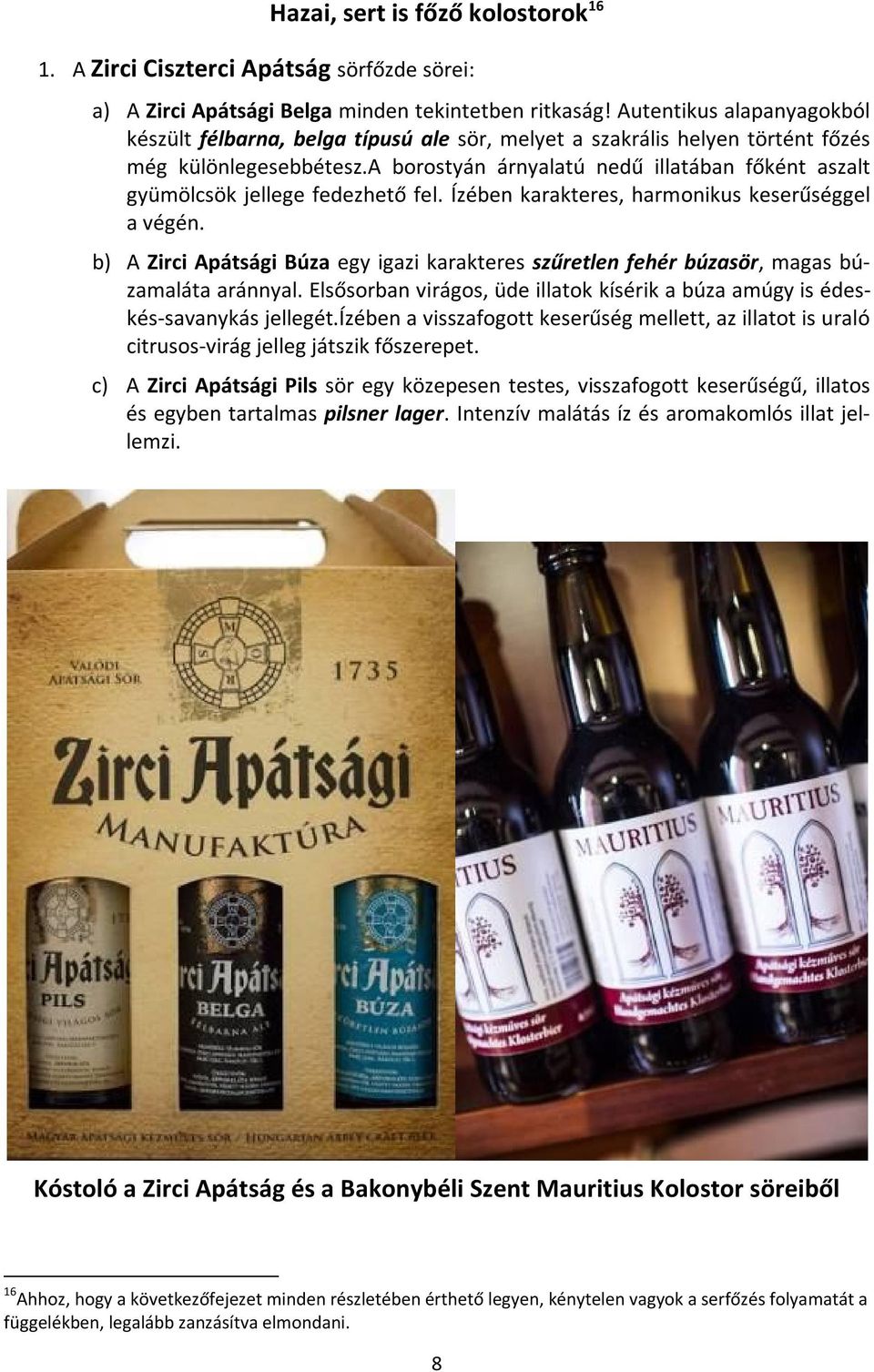 a borostyán árnyalatú nedű illatában főként aszalt gyümölcsök jellege fedezhető fel. Ízében karakteres, harmonikus keserűséggel a végén.