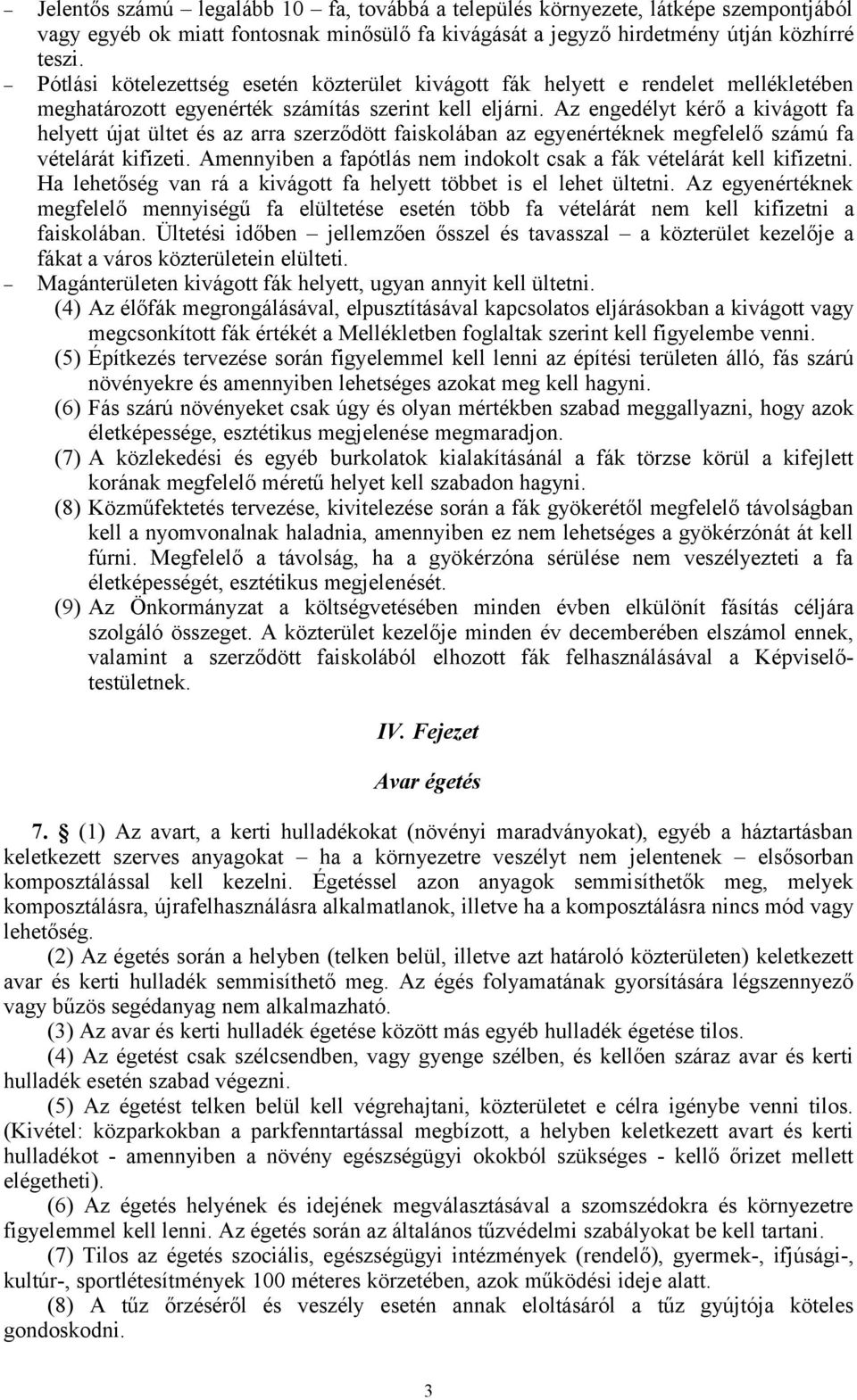 Az engedélyt kérő a kivágott fa helyett újat ültet és az arra szerződött faiskolában az egyenértéknek megfelelő számú fa vételárát kifizeti.