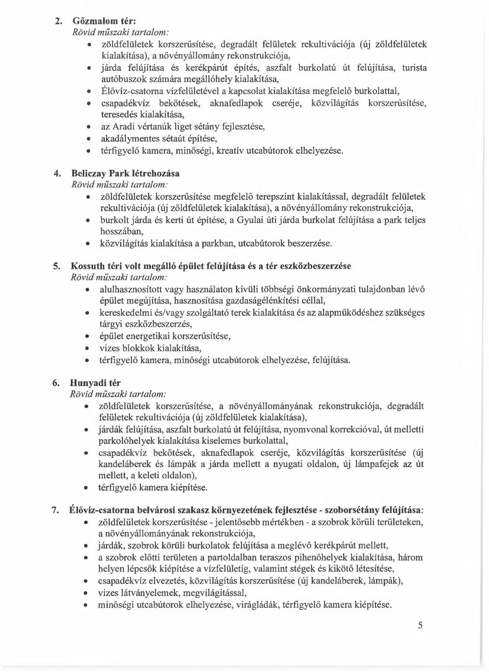 közvilágítás korszerűsítése, teresedés kialakítása, az Aradi vértanúk liget sétány fejlesztése, akadálymentes sétaút építése, térfigyelő kamera, minőségi, kreatív utcabútorok elhelyezése. 4.