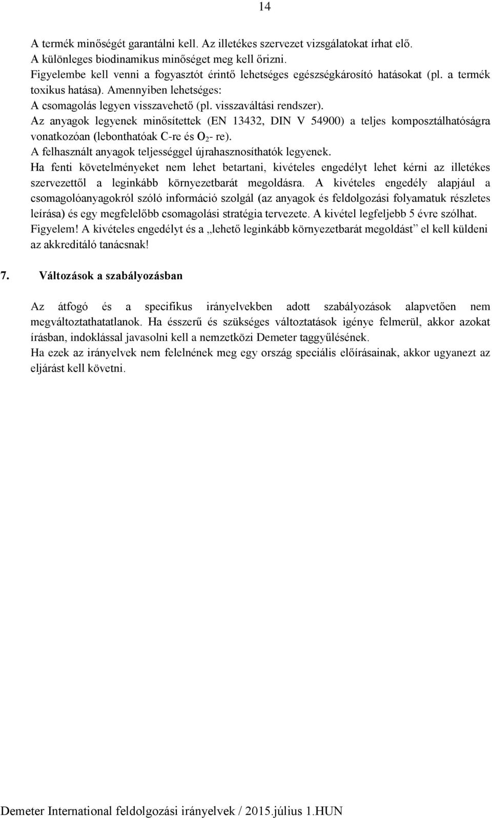 Az anyagok legyenek minősítettek (EN 13432, DIN V 54900) a teljes komposztálhatóságra vonatkozóan (lebonthatóak C-re és O 2 - re). A felhasznált anyagok teljességgel újrahasznosíthatók legyenek.