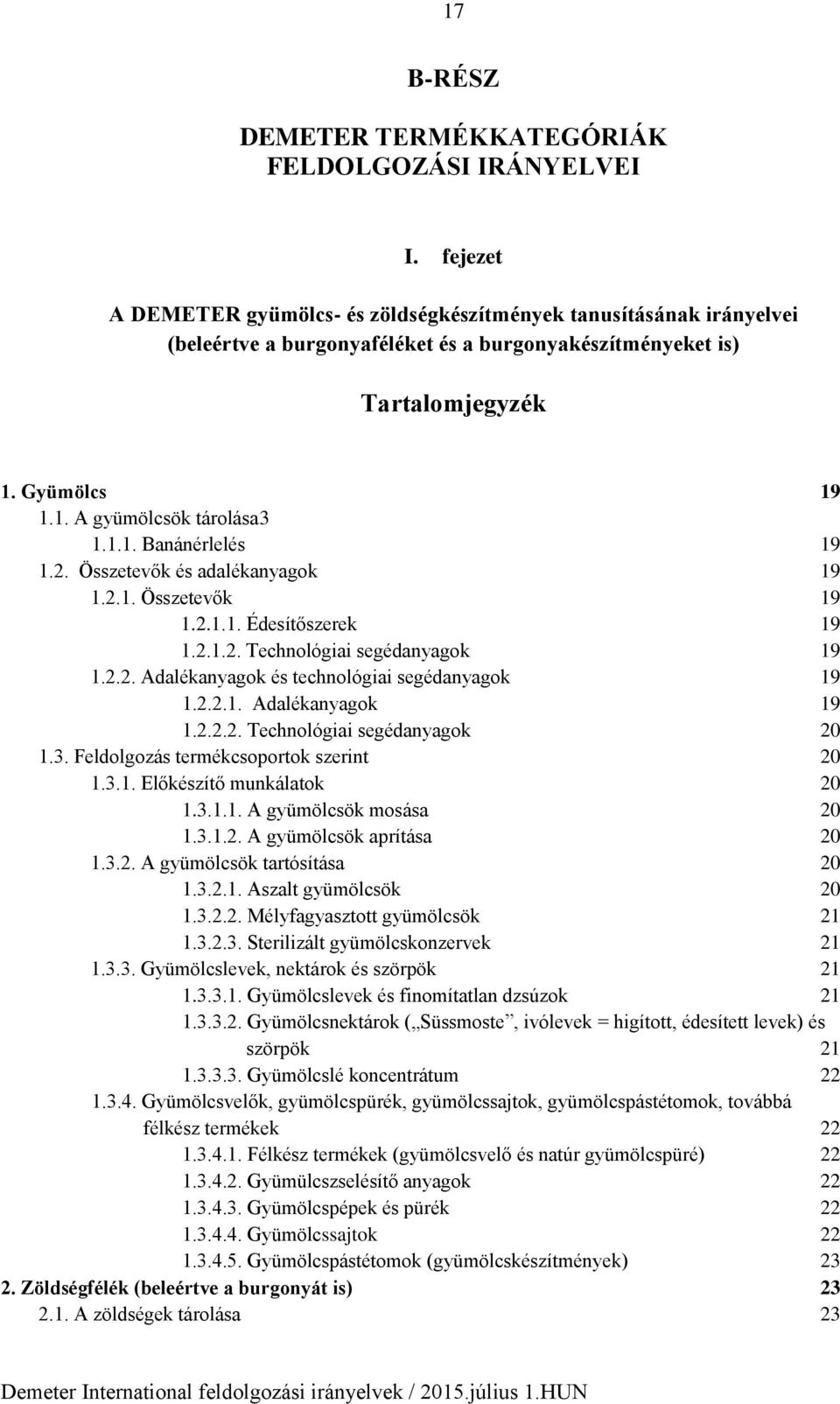 1.1. Banánérlelés 19 1.2. Összetevők és adalékanyagok 19 1.2.1. Összetevők 19 1.2.1.1. Édesítőszerek 19 1.2.1.2. Technológiai segédanyagok 19 1.2.2. Adalékanyagok és technológiai segédanyagok 19 1.2.2.1. Adalékanyagok 19 1.