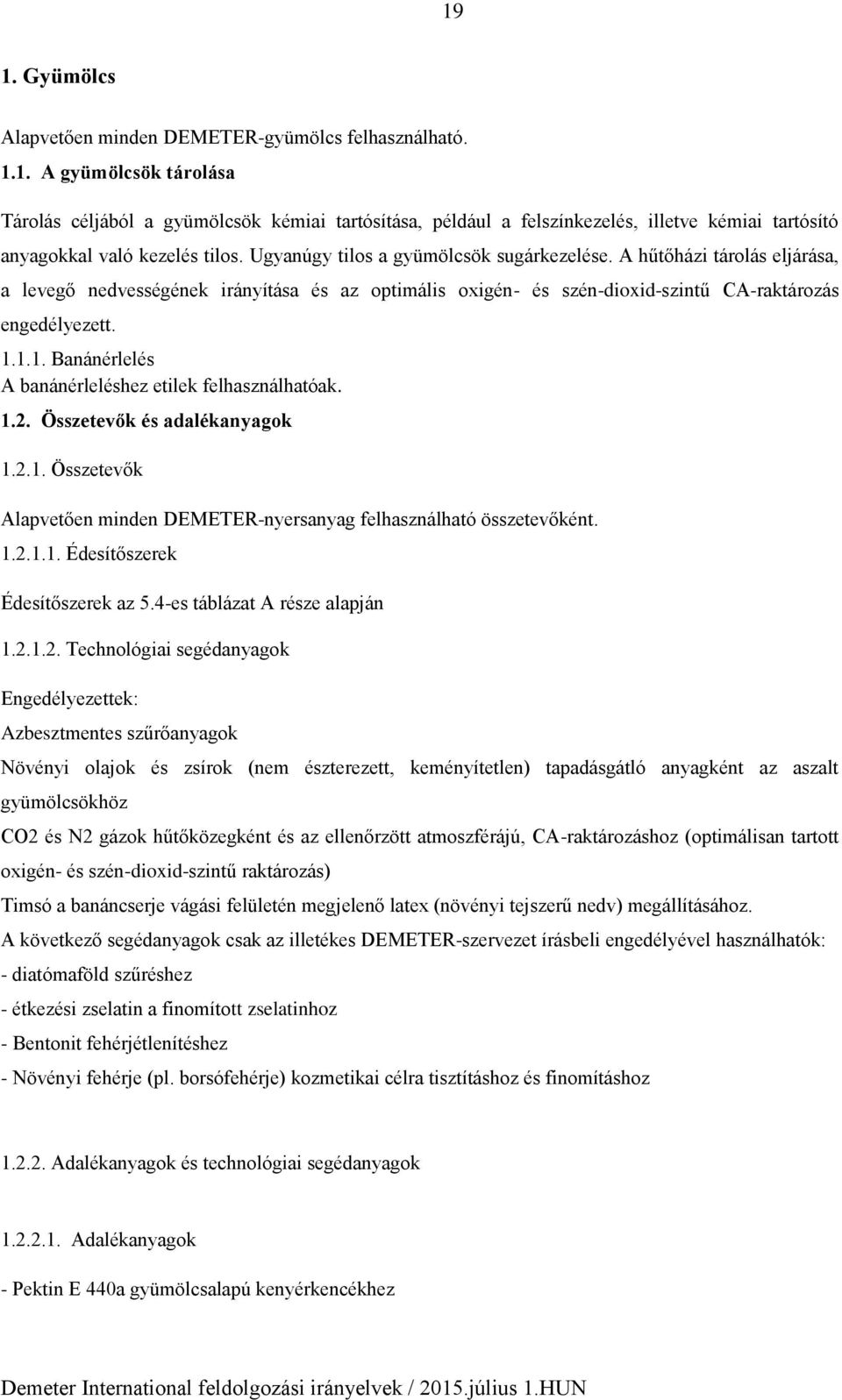 1.1. Banánérlelés A banánérleléshez etilek felhasználhatóak. 1.2. Összetevők és adalékanyagok 1.2.1. Összetevők Alapvetően minden DEMETER-nyersanyag felhasználható összetevőként. 1.2.1.1. Édesítőszerek Édesítőszerek az 5.