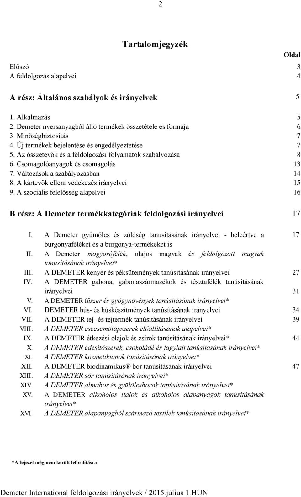 Változások a szabályozásban 14 8. A kártevők elleni védekezés irányelvei 15 9. A szociális felelősség alapelvei 16 B rész: A Demeter termékkategóriák feldolgozási irányelvei 17 I.