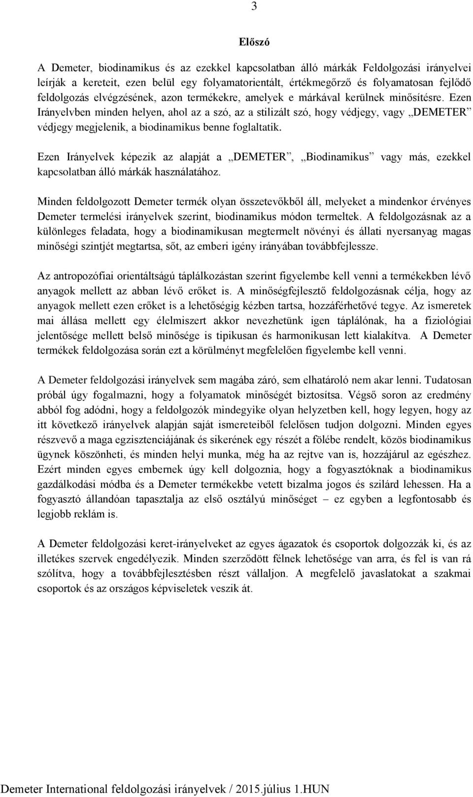 Ezen Irányelvben minden helyen, ahol az a szó, az a stilizált szó, hogy védjegy, vagy DEMETER védjegy megjelenik, a biodinamikus benne foglaltatik.