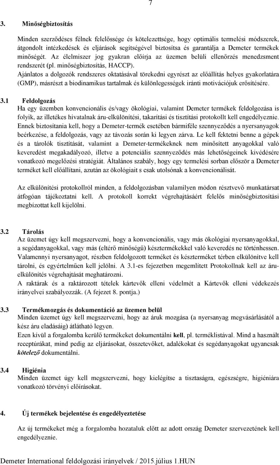 Ajánlatos a dolgozók rendszeres oktatásával törekedni egyrészt az előállítás helyes gyakorlatára (GMP), másrészt a biodinamikus tartalmak és különlegességek iránti motivációjuk erősítésére. 3.