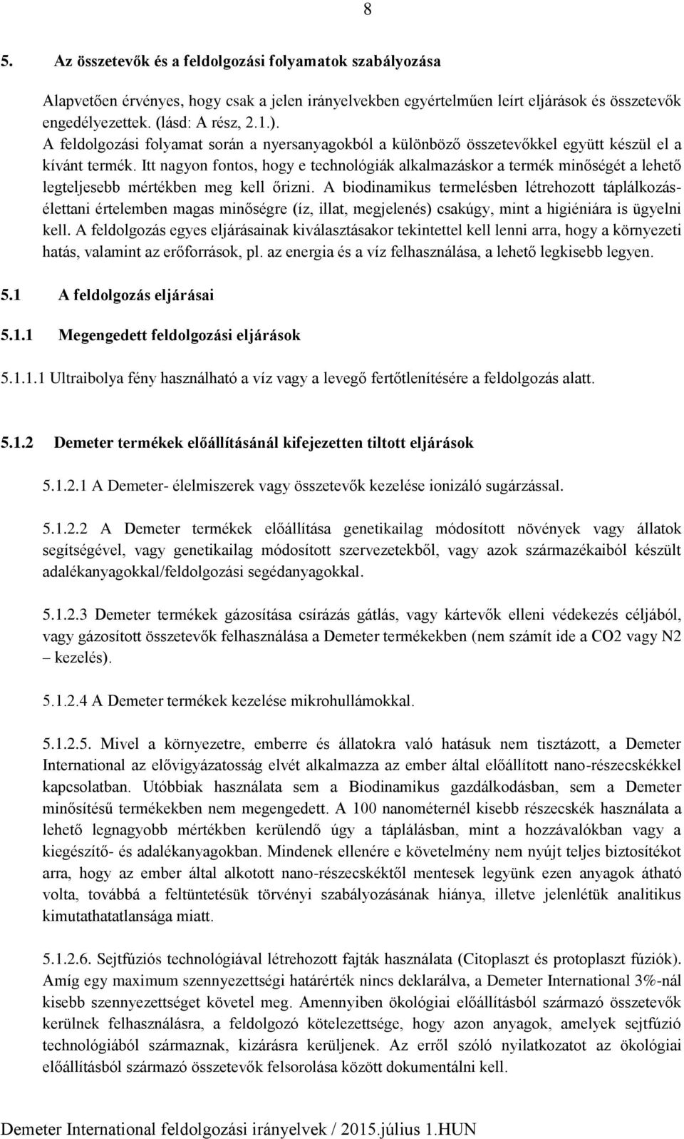 Itt nagyon fontos, hogy e technológiák alkalmazáskor a termék minőségét a lehető legteljesebb mértékben meg kell őrizni.