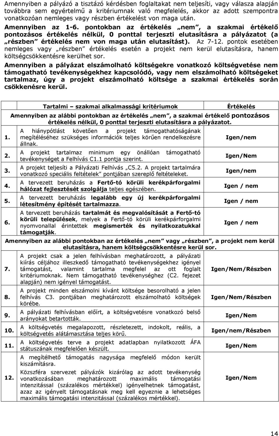 pontokban az értékelés nem, a szakmai értékelő pontozásos értékelés nélkül, 0 ponttal terjeszti elutasításra a pályázatot (a részben értékelés nem von maga után elutasítást). Az 7-12.