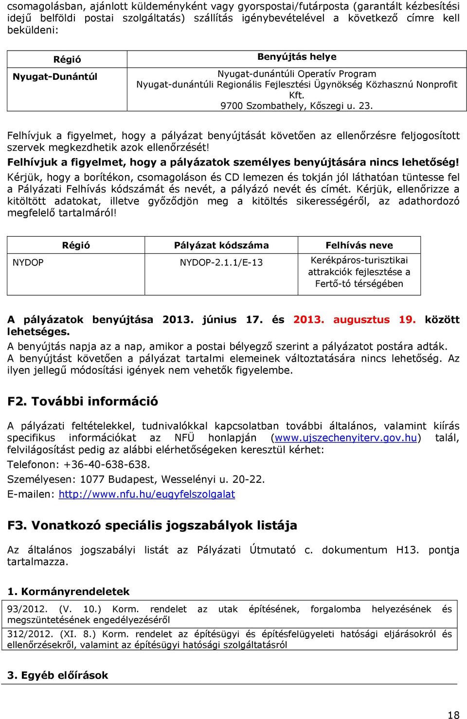 Felhívjuk a figyelmet, hogy a pályázat benyújtását követően az ellenőrzésre feljogosított szervek megkezdhetik azok ellenőrzését!