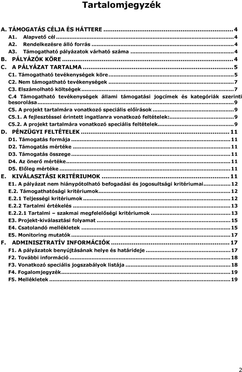 .. 9 C5. A projekt tartalmára vonatkozó speciális előírások... 9 C5.1. A fejlesztéssel érintett ingatlanra vonatkozó feltételek:... 9 C5.2. A projekt tartalmára vonatkozó speciális feltételek... 9 D.