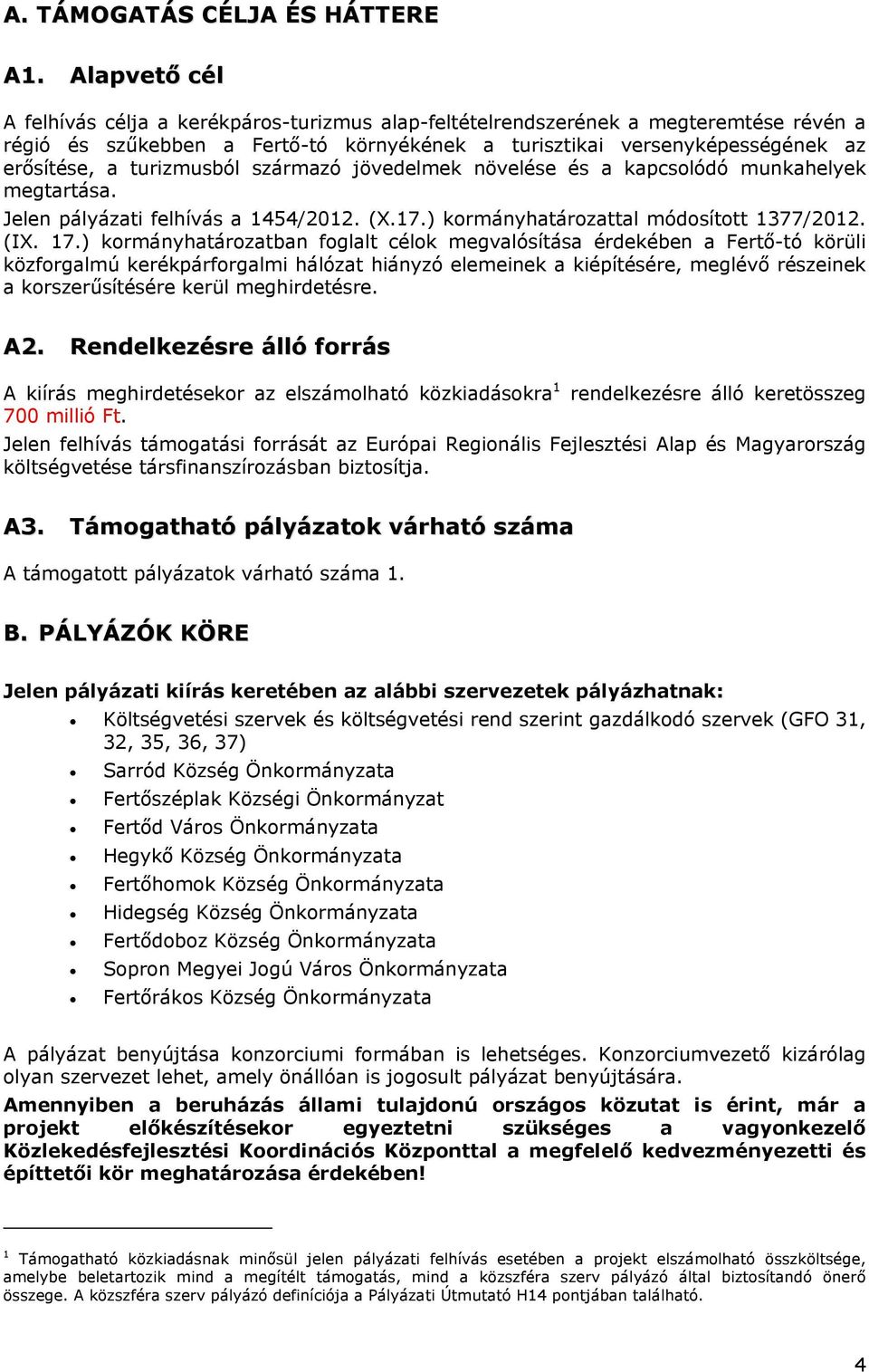 turizmusból származó jövedelmek növelése és a kapcsolódó munkahelyek megtartása. Jelen pályázati felhívás a 1454/2012. (X.17.) kormányhatározattal módosított 1377/2012. (IX. 17.