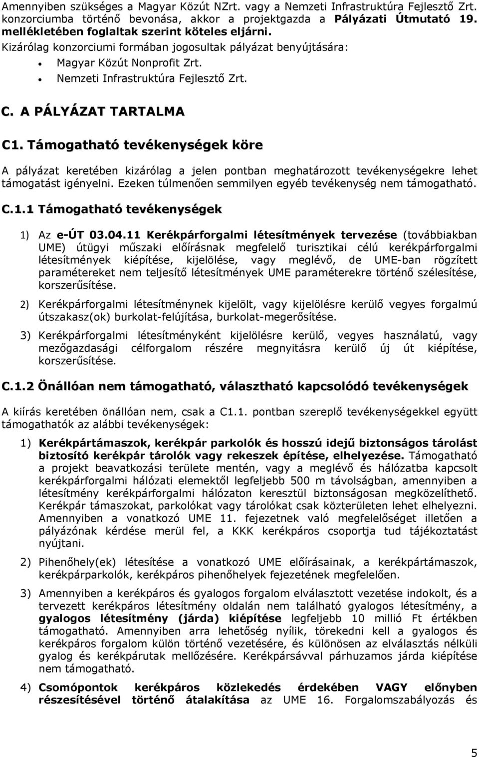 A PÁLYÁZAT TARTALMA C1. Támogatható tevékenységek köre A pályázat keretében kizárólag a jelen pontban meghatározott tevékenységekre lehet támogatást igényelni.