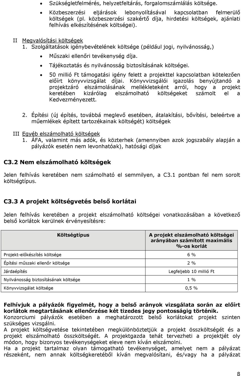 Szolgáltatások igénybevételének költsége (például jogi, nyilvánosság,) Műszaki ellenőri tevékenység díja. Tájékoztatás és nyilvánosság biztosításának költségei.