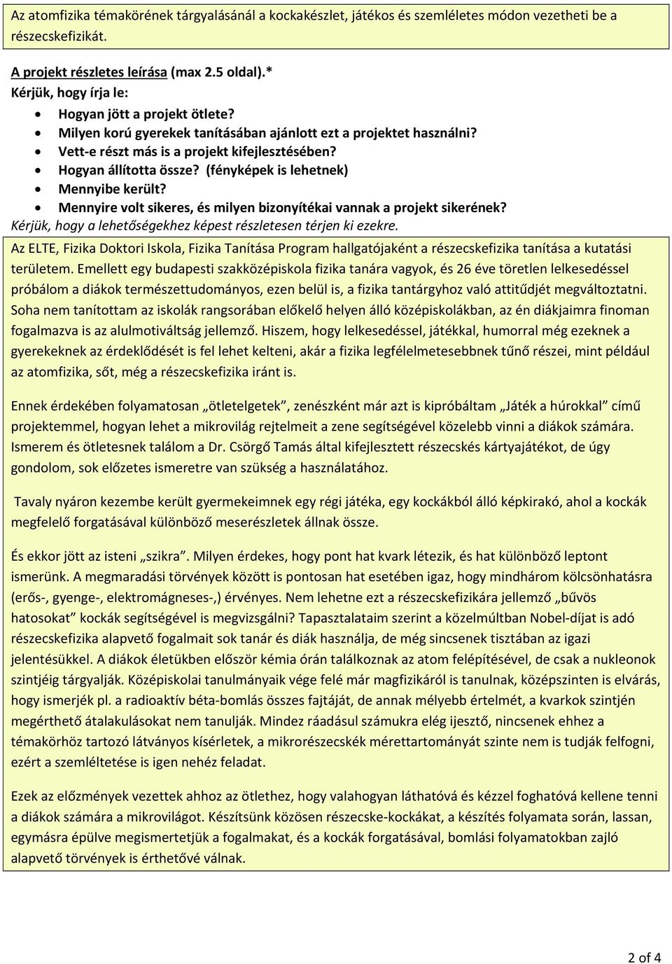 (fényképek is lehetnek) Mennyibe került? Mennyire volt sikeres, és milyen bizonyítékai vannak a projekt sikerének? Kérjük, hogy a lehetőségekhez képest részletesen térjen ki ezekre.