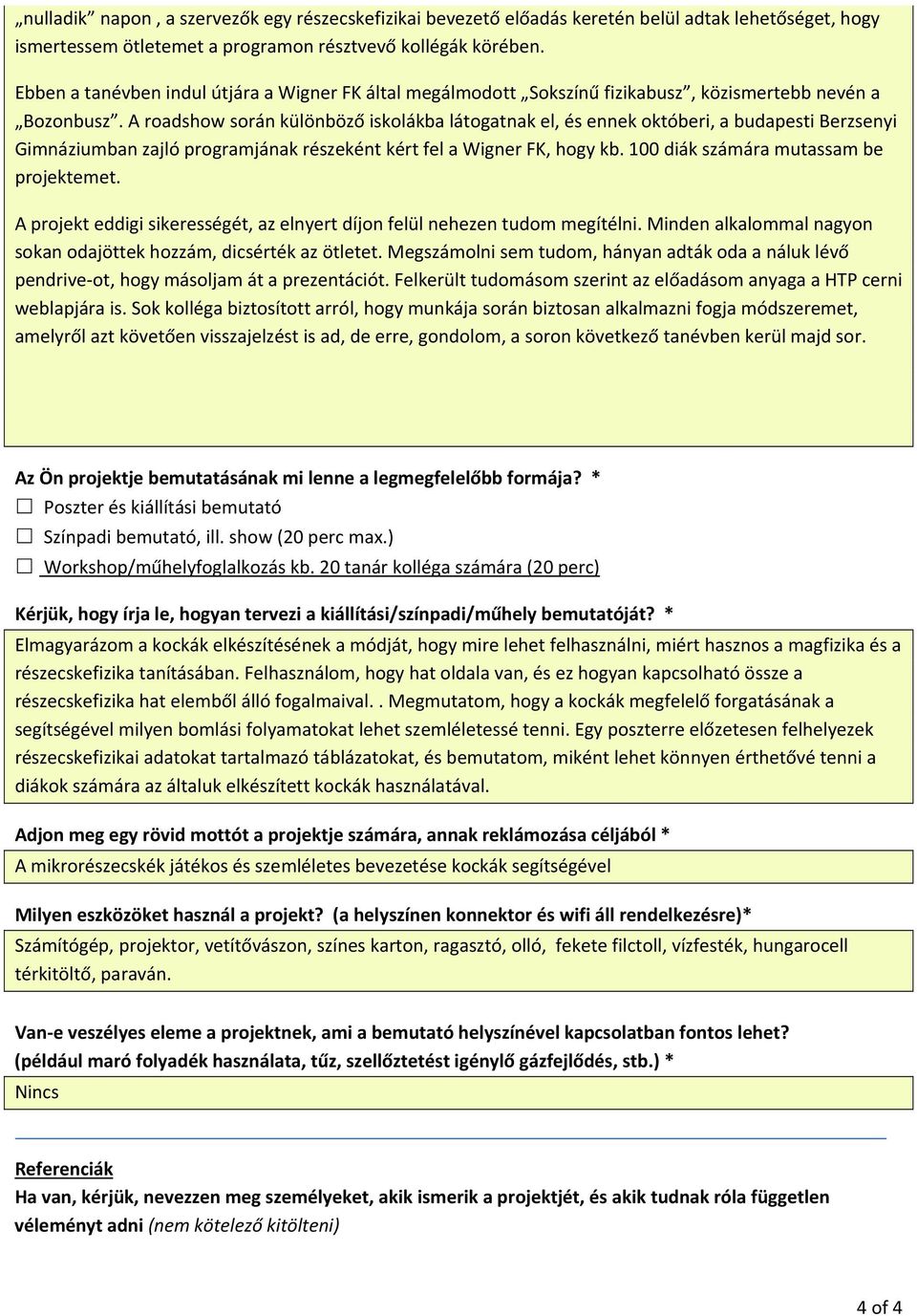 A roadshow során különböző iskolákba látogatnak el, és ennek októberi, a budapesti Berzsenyi Gimnáziumban zajló programjának részeként kért fel a Wigner FK, hogy kb.