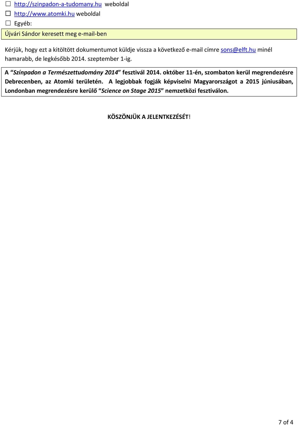 sons@elft.hu minél hamarabb, de legkésőbb 2014. szeptember 1 ig. A Színpadon a Természettudomány 2014 fesztivál 2014.