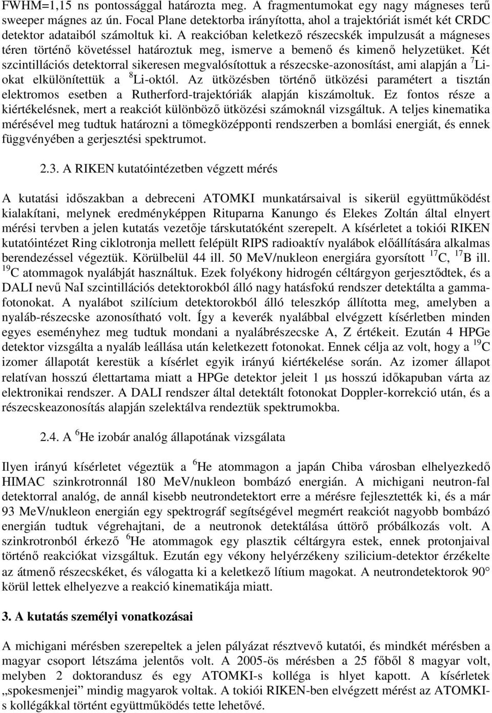 A reakcióban keletkező részecskék impulzusát a mágneses téren történő követéssel határoztuk meg, ismerve a bemenő és kimenő helyzetüket.