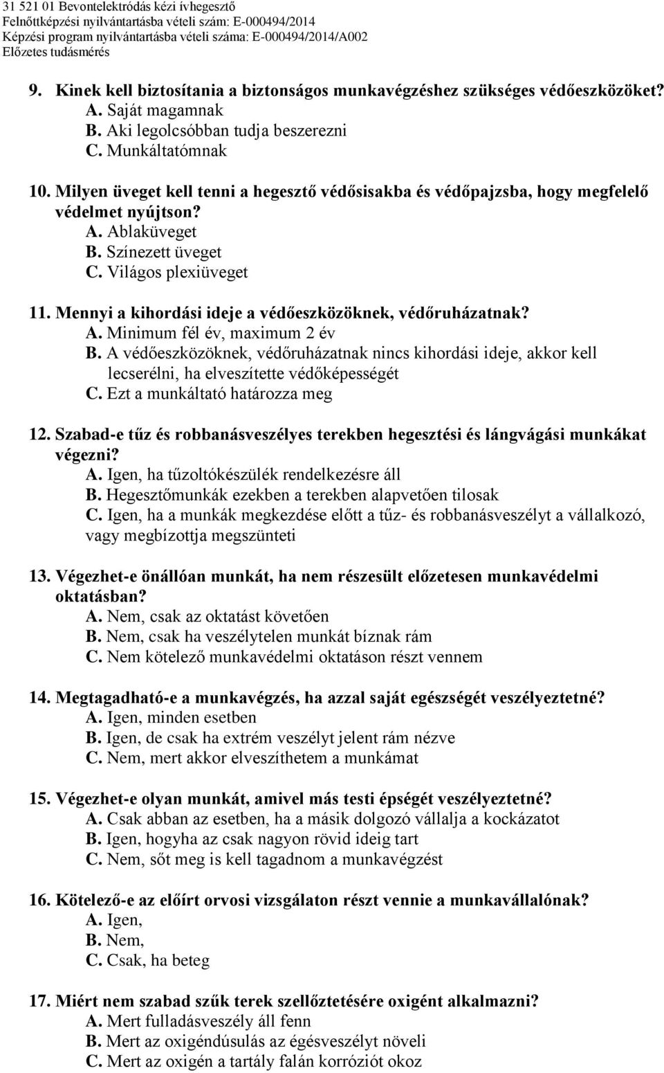 Mennyi a kihordási ideje a védőeszközöknek, védőruházatnak? A. Minimum fél év, maximum 2 év B.