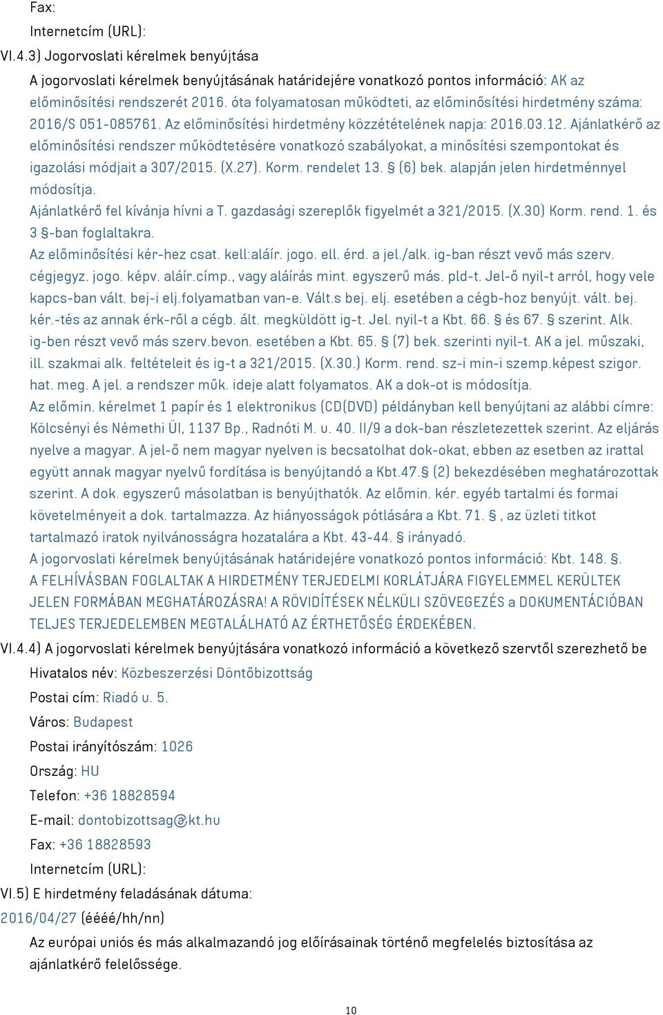 Ajánlatkérő az előminősítési rendszer működtetésére vonatkozó szabályokat, a minősítési szempontokat és igazolási módjait a 307/2015. (X.27). Korm. rendelet 13. (6) bek.