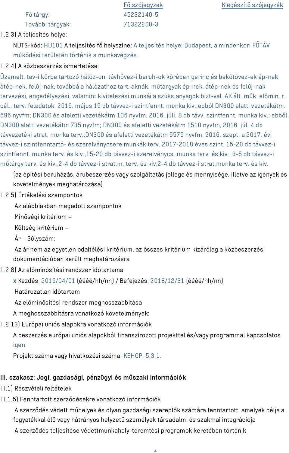 II.2.4) A közbeszerzés ismertetése: Üzemelt. tev-i körbe tartozó hálóz-on, távhővez-i beruh-ok körében gerinc és bekötővez-ek ép-nek, átép-nek, felúj-nak, továbbá a hálózathoz tart.