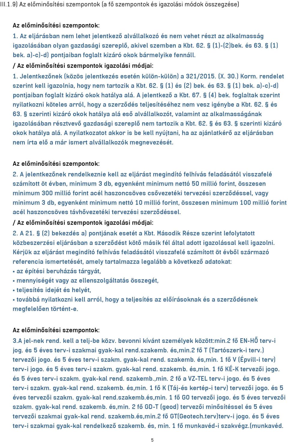 a)-c)-d) pontjaiban foglalt kizáró okok bármelyike fennáll. 1. Jelentkezőnek (közös jelentkezés esetén külön-külön) a 321/2015. (X. 30.) Korm. rendelet szerint kell igazolnia, hogy nem tartozik a Kbt.