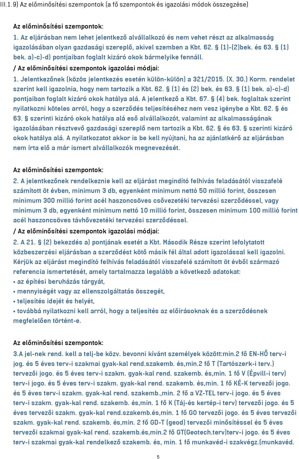 a)-c)-d) pontjaiban foglalt kizáró okok bármelyike fennáll. 1. Jelentkezőnek (közös jelentkezés esetén külön-külön) a 321/2015. (X. 30.) Korm. rendelet szerint kell igazolnia, hogy nem tartozik a Kbt.