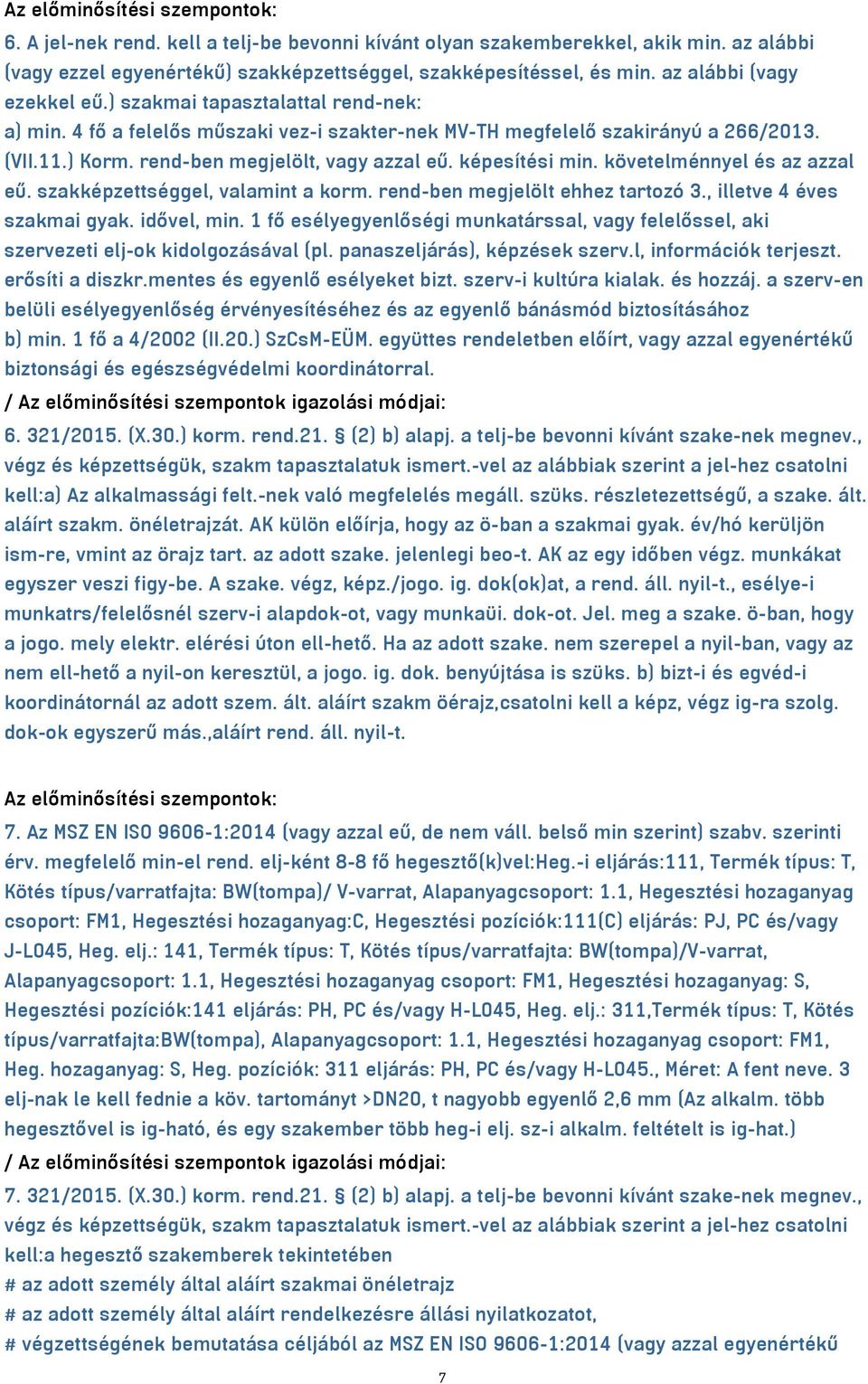 követelménnyel és az azzal eű. szakképzettséggel, valamint a korm. rend-ben megjelölt ehhez tartozó 3., illetve 4 éves szakmai gyak. idővel, min.