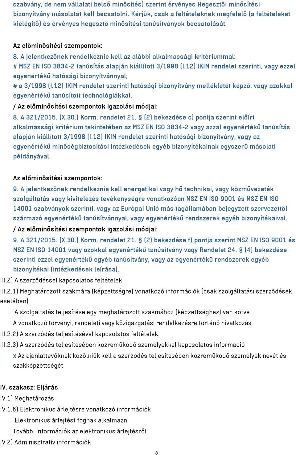 A jelentkezőnek rendelkeznie kell az alábbi alkalmassági kritériummal: # MSZ EN ISO 3834-2 tanúsítás alapján kiállított 3/1998 (I.