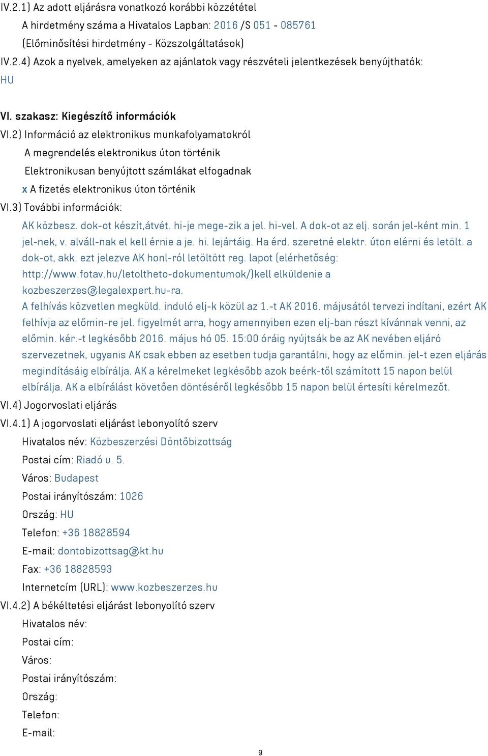 2) Információ az elektronikus munkafolyamatokról A megrendelés elektronikus úton történik Elektronikusan benyújtott számlákat elfogadnak x A fizetés elektronikus úton történik VI.