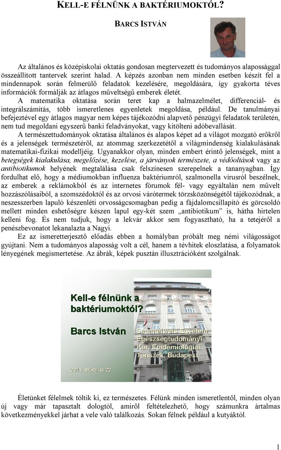 A matematika oktatása során teret kap a halmazelmélet, differenciál- és integrálszámítás, több ismeretlenes egyenletek megoldása, például.