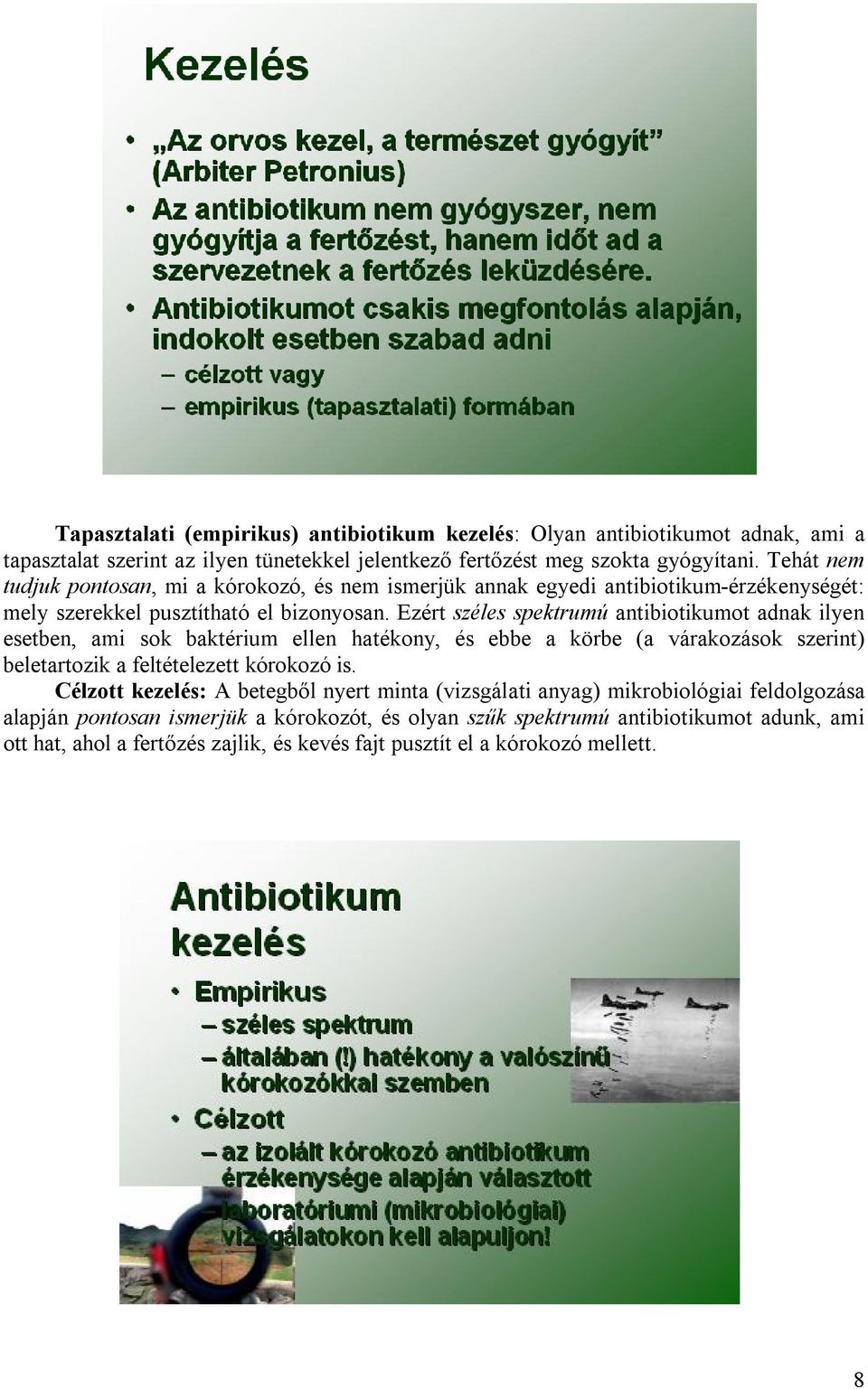 Ezért széles spektrumú antibiotikumot adnak ilyen esetben, ami sok baktérium ellen hatékony, és ebbe a körbe (a várakozások szerint) beletartozik a feltételezett kórokozó is.