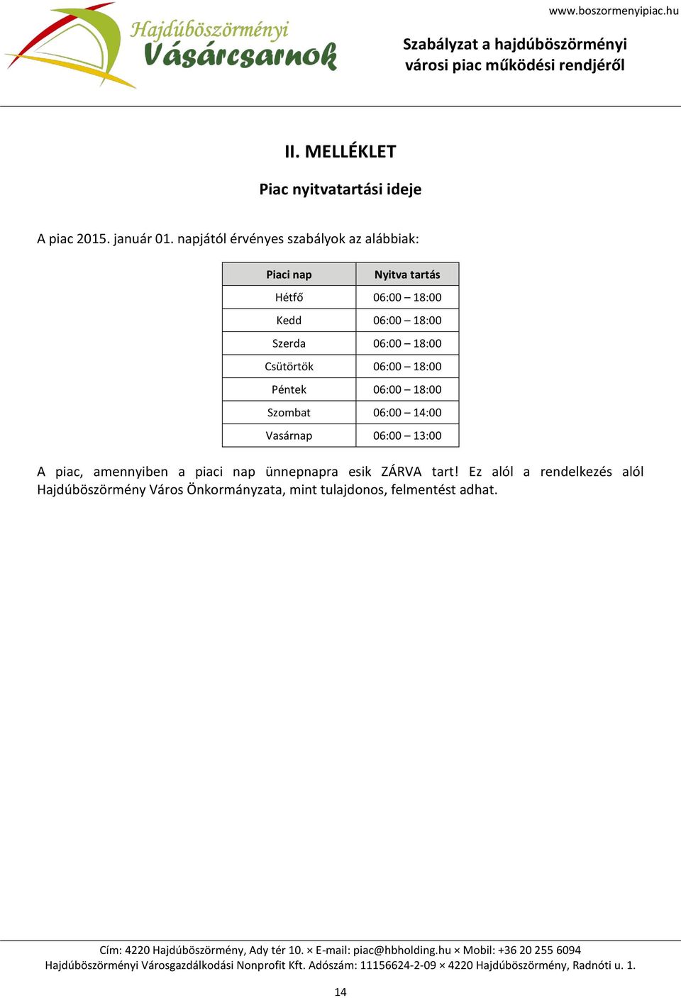 Szerda 06:00 18:00 Csütörtök 06:00 18:00 Péntek 06:00 18:00 Szombat 06:00 14:00 Vasárnap 06:00 13:00 A