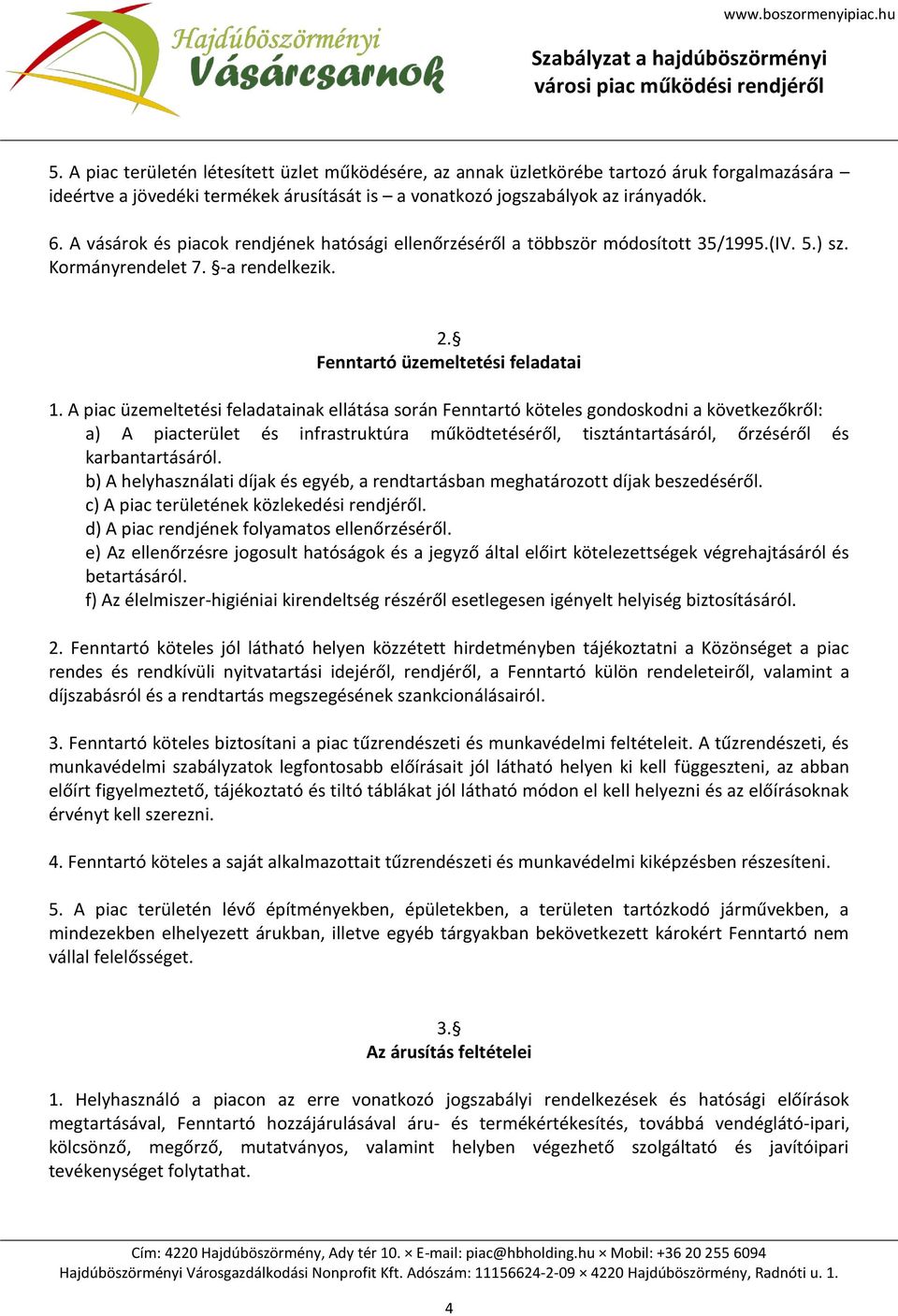 A piac üzemeltetési feladatainak ellátása során Fenntartó köteles gondoskodni a következőkről: a) A piacterület és infrastruktúra működtetéséről, tisztántartásáról, őrzéséről és karbantartásáról.