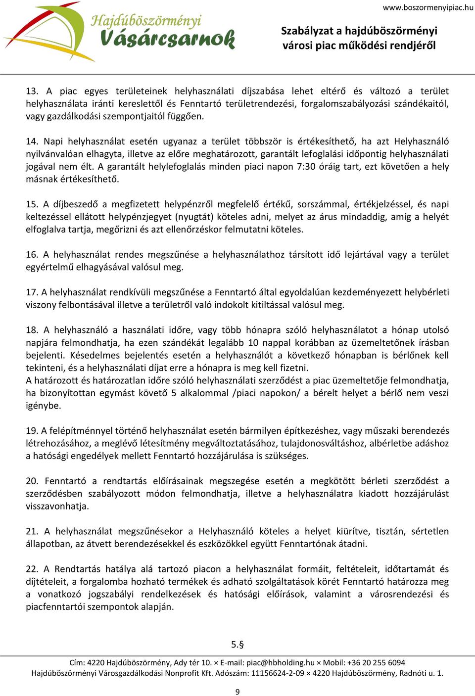 Napi helyhasználat esetén ugyanaz a terület többször is értékesíthető, ha azt Helyhasználó nyilvánvalóan elhagyta, illetve az előre meghatározott, garantált lefoglalási időpontig helyhasználati