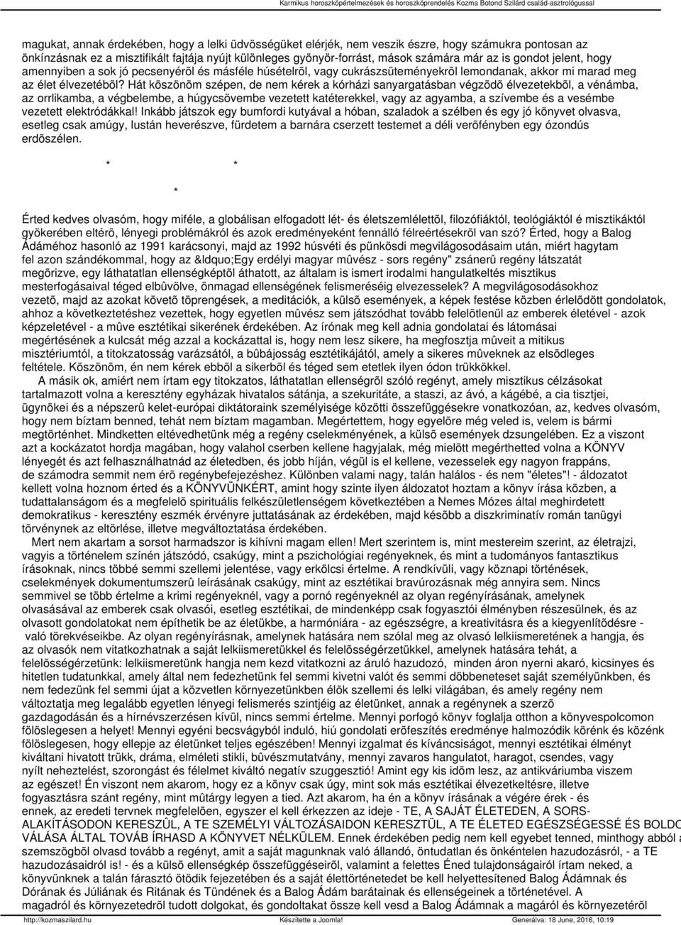 Hát köszönöm szépen, de nem kérek a kórházi sanyargatásban végzõdõ élvezetekbõl, a vénámba, az orrlikamba, a végbelembe, a húgycsövembe vezetett katéterekkel, vagy az agyamba, a szívembe és a vesémbe