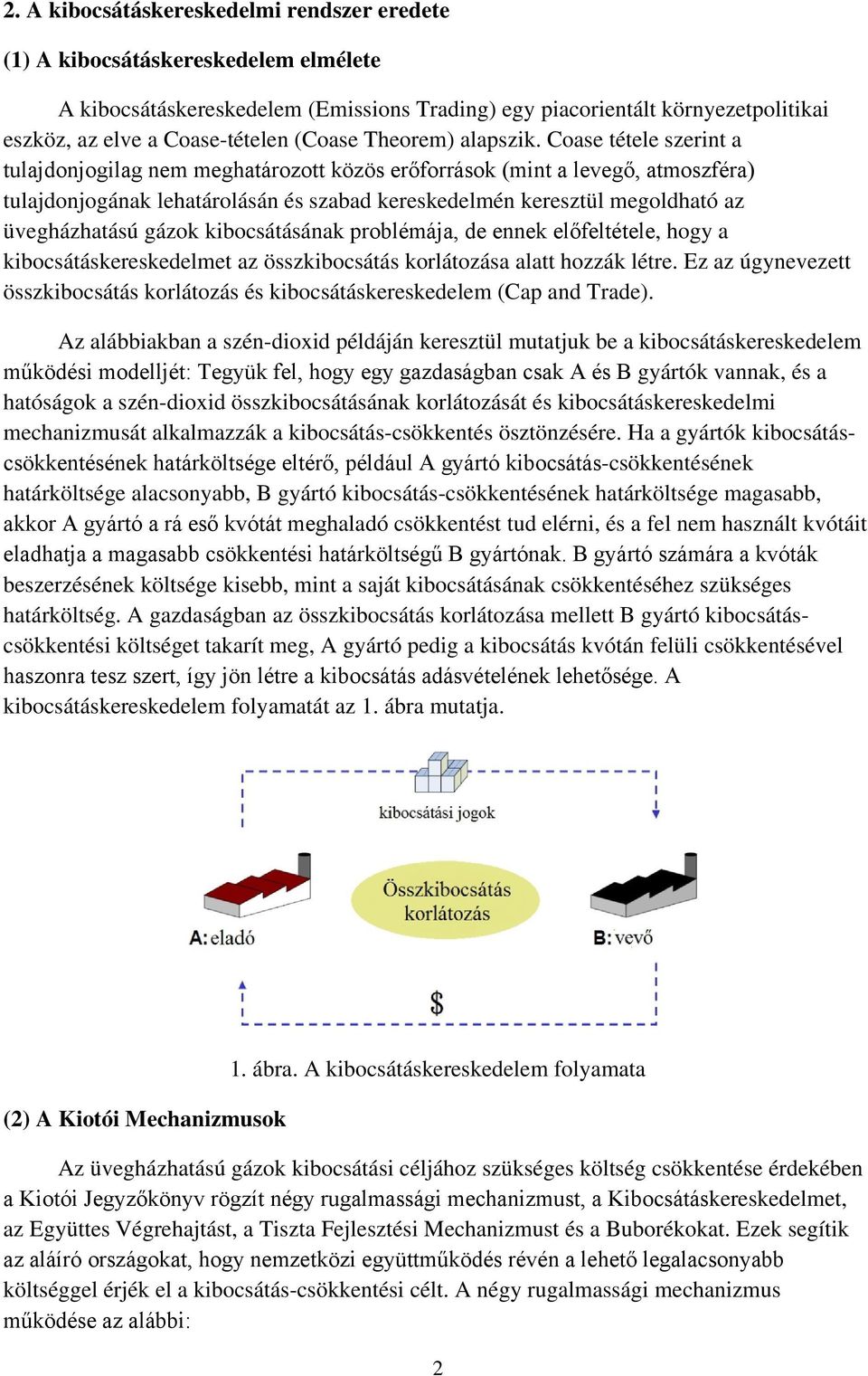 Coase tétele szerint a tulajdonjogilag nem meghatározott közös erőforrások (mint a levegő, atmoszféra) tulajdonjogának lehatárolásán és szabad kereskedelmén keresztül megoldható az üvegházhatású