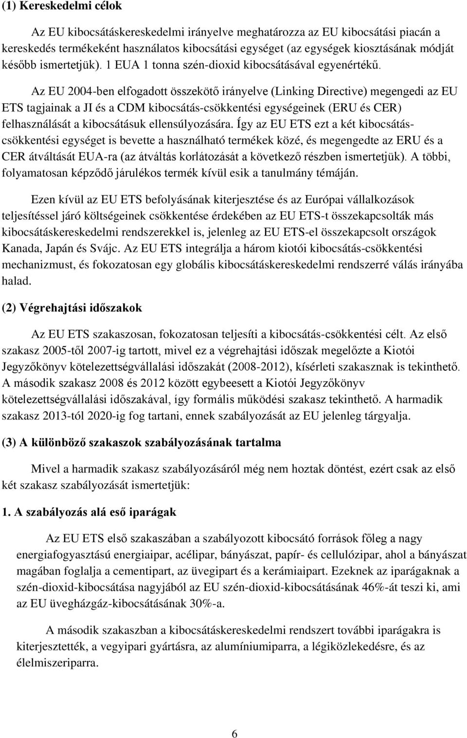 Az EU 2004-ben elfogadott összekötő irányelve (Linking Directive) megengedi az EU ETS tagjainak a JI és a CDM kibocsátás-csökkentési egységeinek (ERU és CER) felhasználását a kibocsátásuk