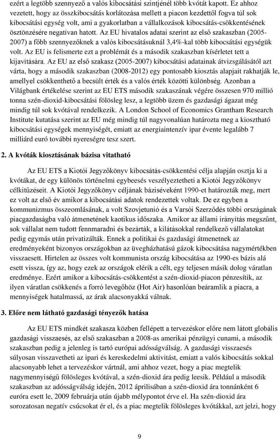 negatívan hatott. Az EU hivatalos adatai szerint az első szakaszban (2005-2007) a főbb szennyezőknek a valós kibocsátásuknál 3,4%-kal több kibocsátási egységük volt.