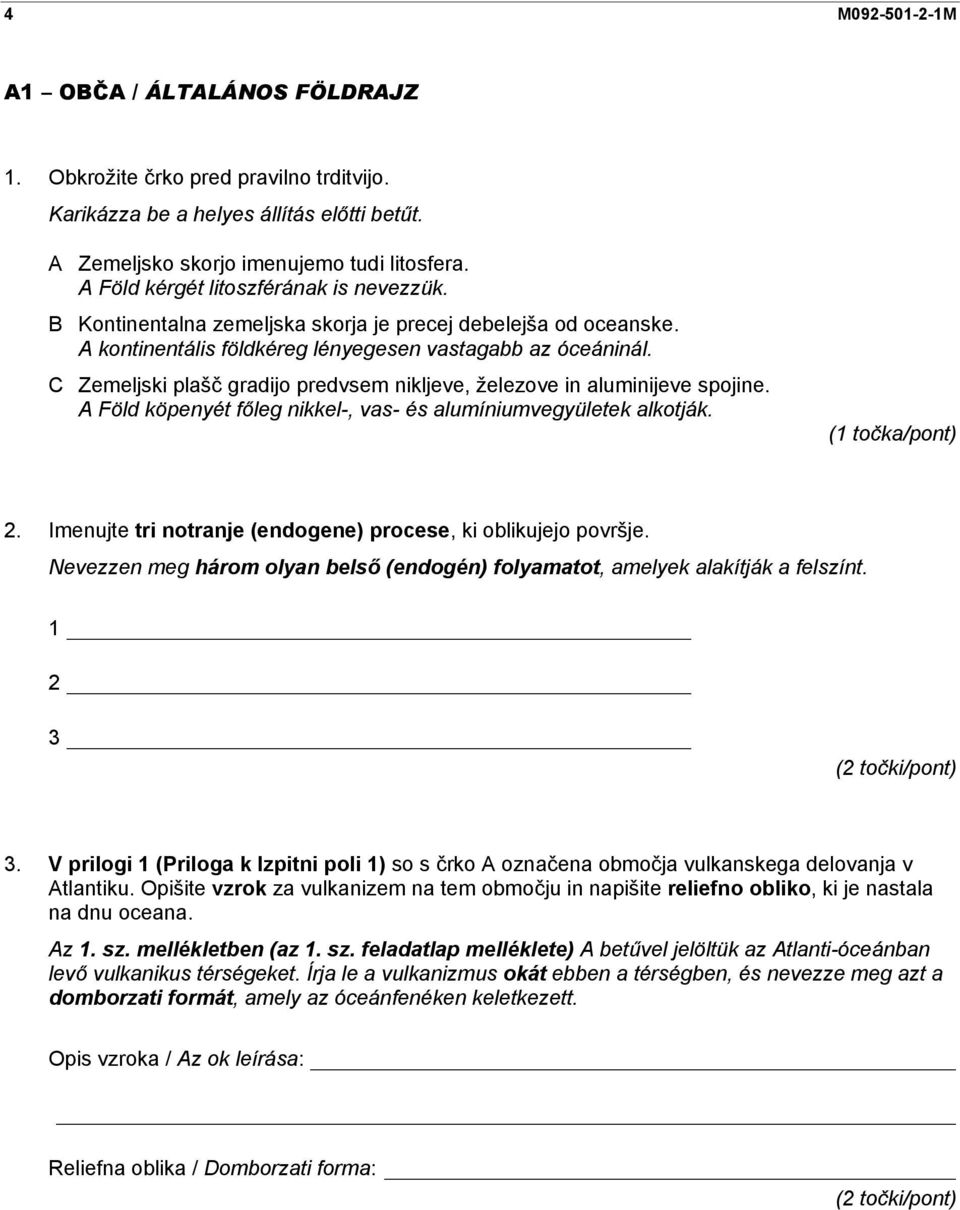 C Zemeljski plašč gradijo predvsem nikljeve, železove in aluminijeve spojine. A Föld köpenyét főleg nikkel-, vas- és alumíniumvegyületek alkotják. (1 točka/pont) 2.