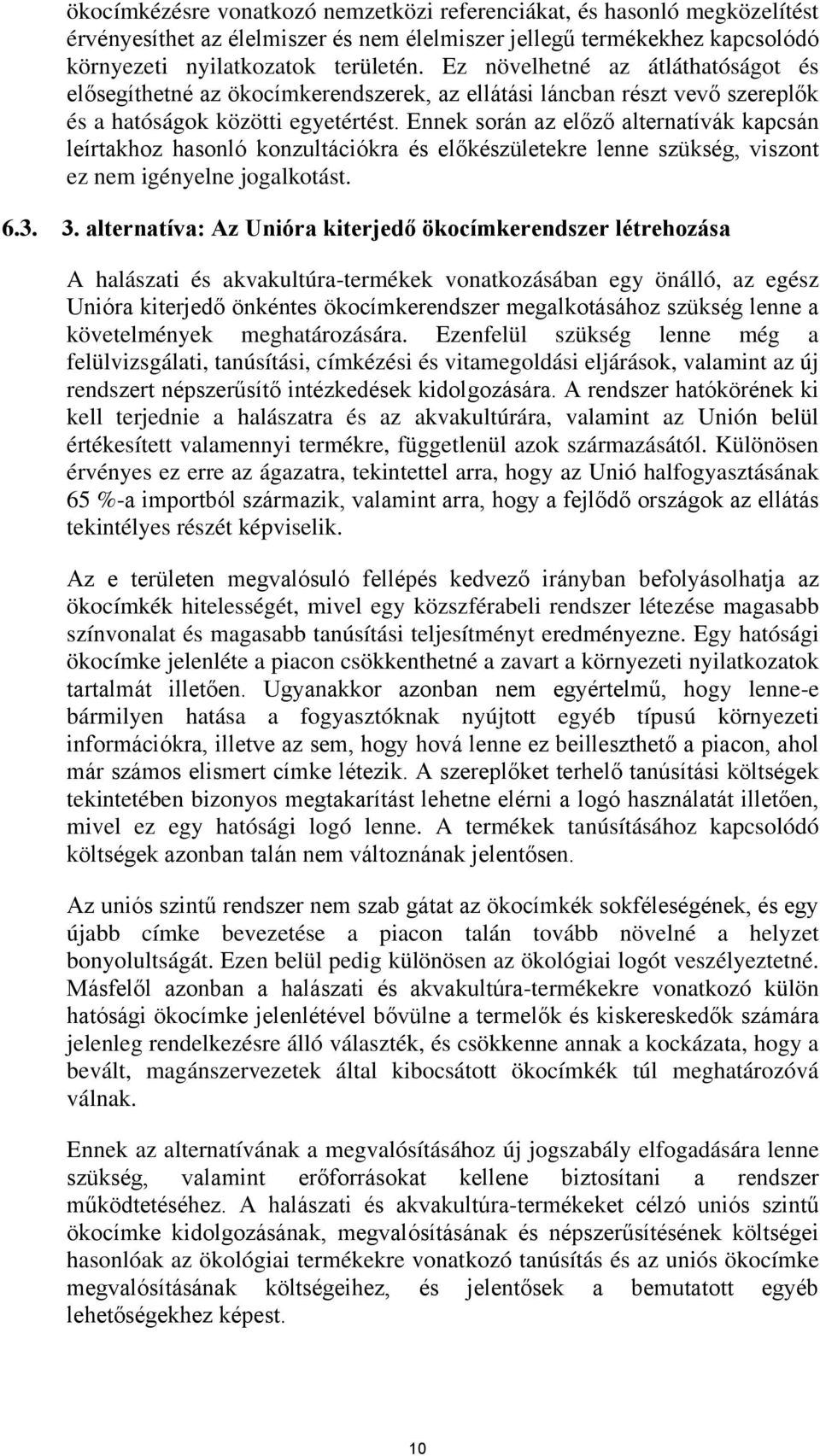 Ennek során az előző alternatívák kapcsán leírtakhoz hasonló konzultációkra és előkészületekre lenne szükség, viszont ez nem igényelne jogalkotást. 6.3. 3.