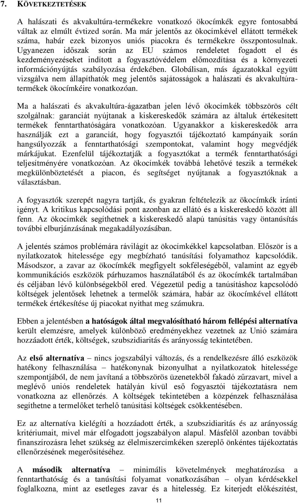 Ugyanezen időszak során az EU számos rendeletet fogadott el és kezdeményezéseket indított a fogyasztóvédelem előmozdítása és a környezeti információnyújtás szabályozása érdekében.