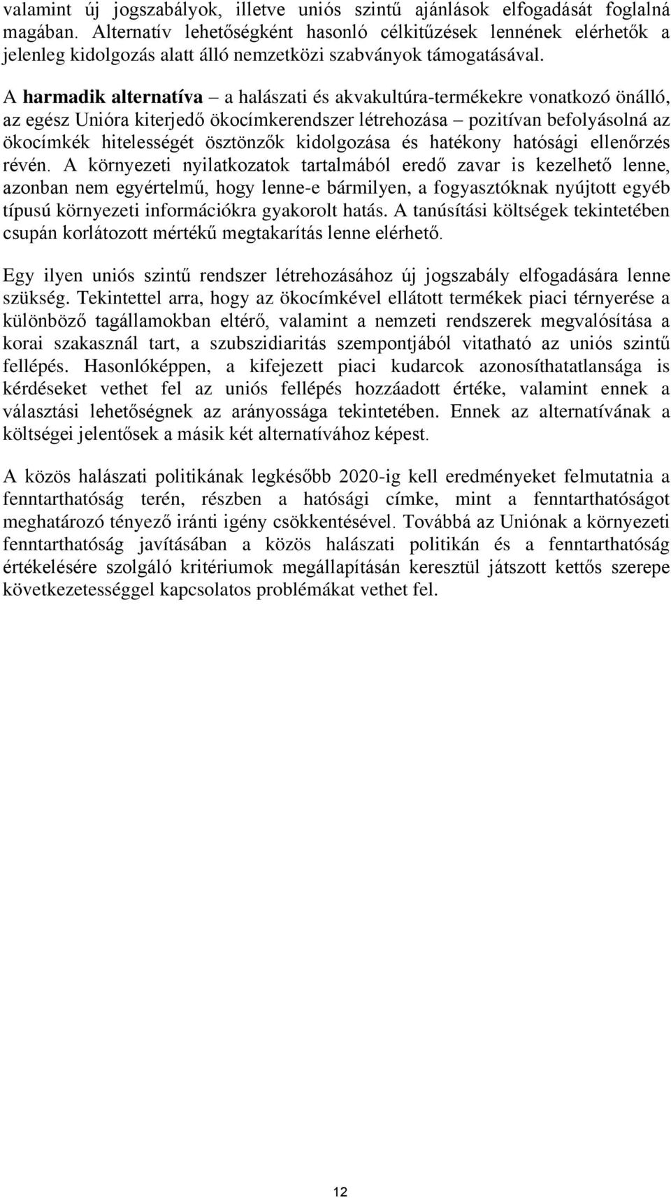 A harmadik alternatíva a halászati és akvakultúra-termékekre vonatkozó önálló, az egész Unióra kiterjedő ökocímkerendszer létrehozása pozitívan befolyásolná az ökocímkék hitelességét ösztönzők