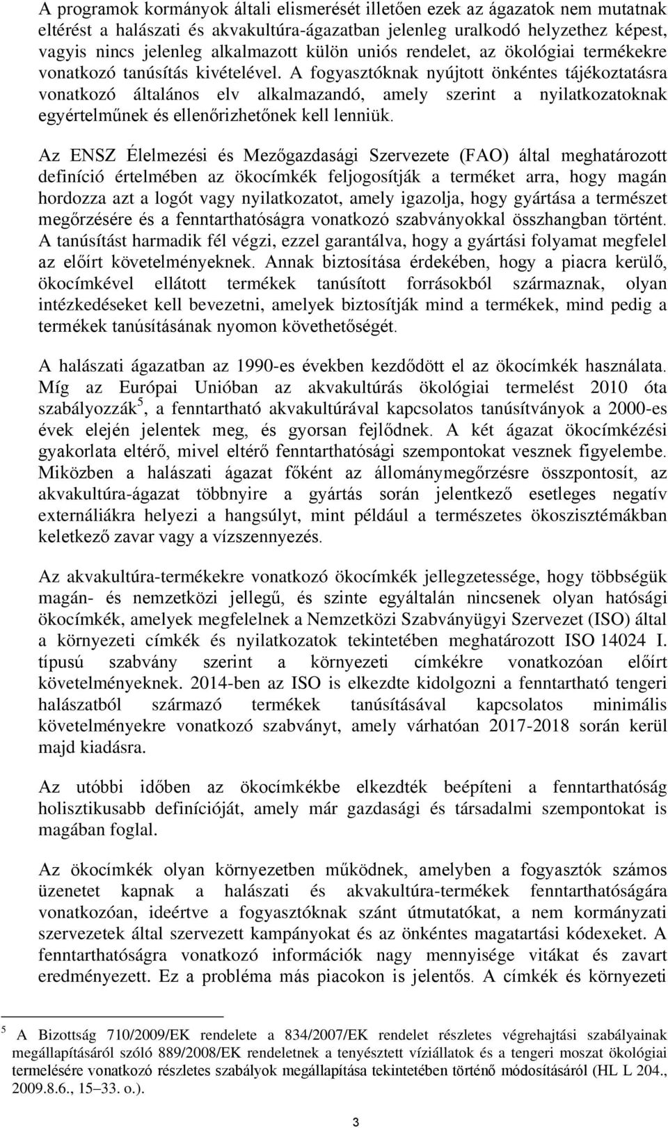 A fogyasztóknak nyújtott önkéntes tájékoztatásra vonatkozó általános elv alkalmazandó, amely szerint a nyilatkozatoknak egyértelműnek és ellenőrizhetőnek kell lenniük.