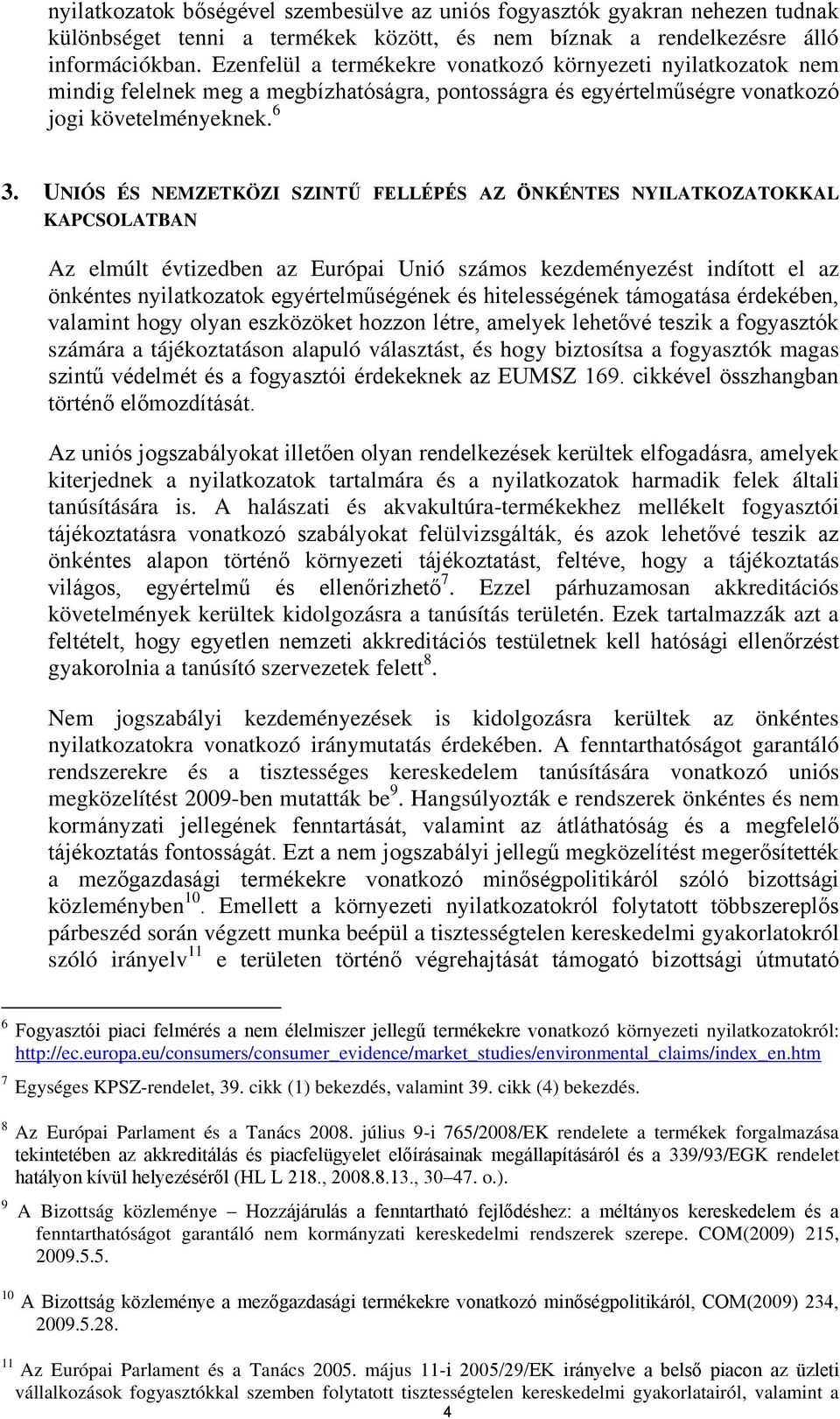 UNIÓS ÉS NEMZETKÖZI SZINTŰ FELLÉPÉS AZ ÖNKÉNTES NYILATKOZATOKKAL KAPCSOLATBAN Az elmúlt évtizedben az Európai Unió számos kezdeményezést indított el az önkéntes nyilatkozatok egyértelműségének és