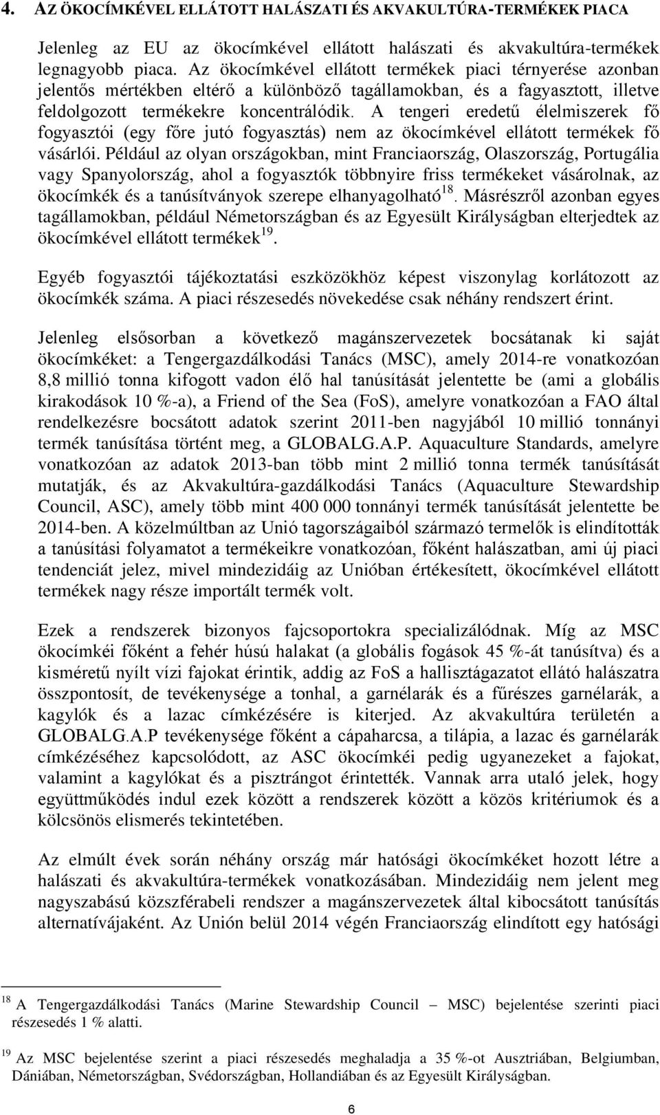 A tengeri eredetű élelmiszerek fő fogyasztói (egy főre jutó fogyasztás) nem az ökocímkével ellátott termékek fő vásárlói.