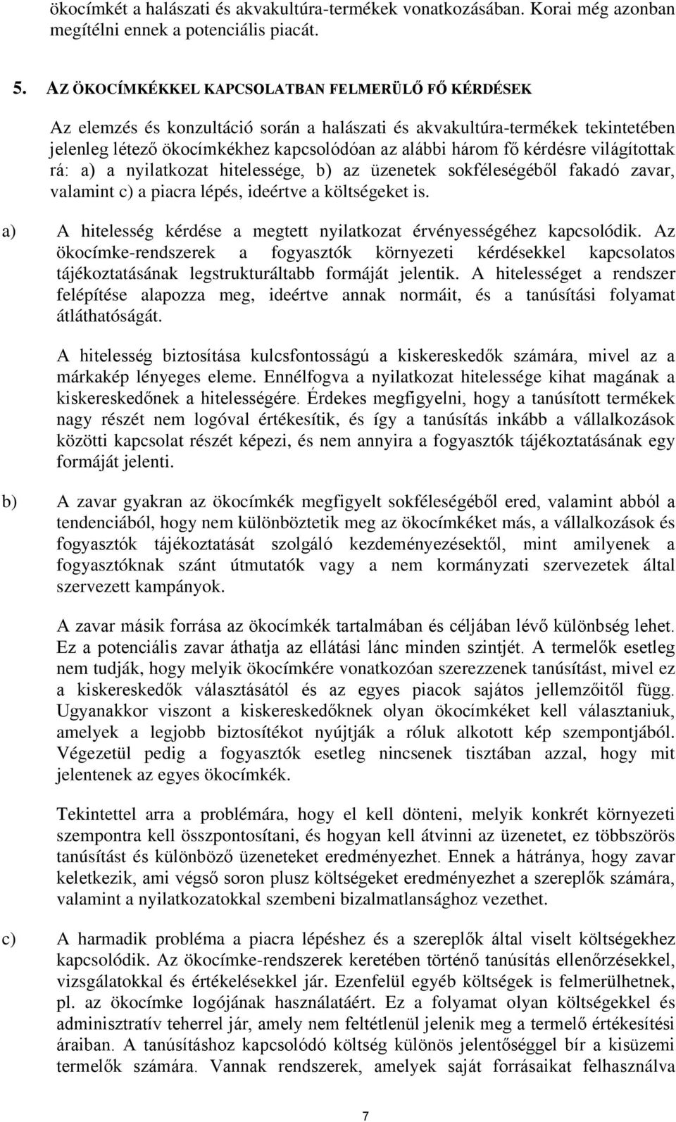 kérdésre világítottak rá: a) a nyilatkozat hitelessége, b) az üzenetek sokféleségéből fakadó zavar, valamint c) a piacra lépés, ideértve a költségeket is.