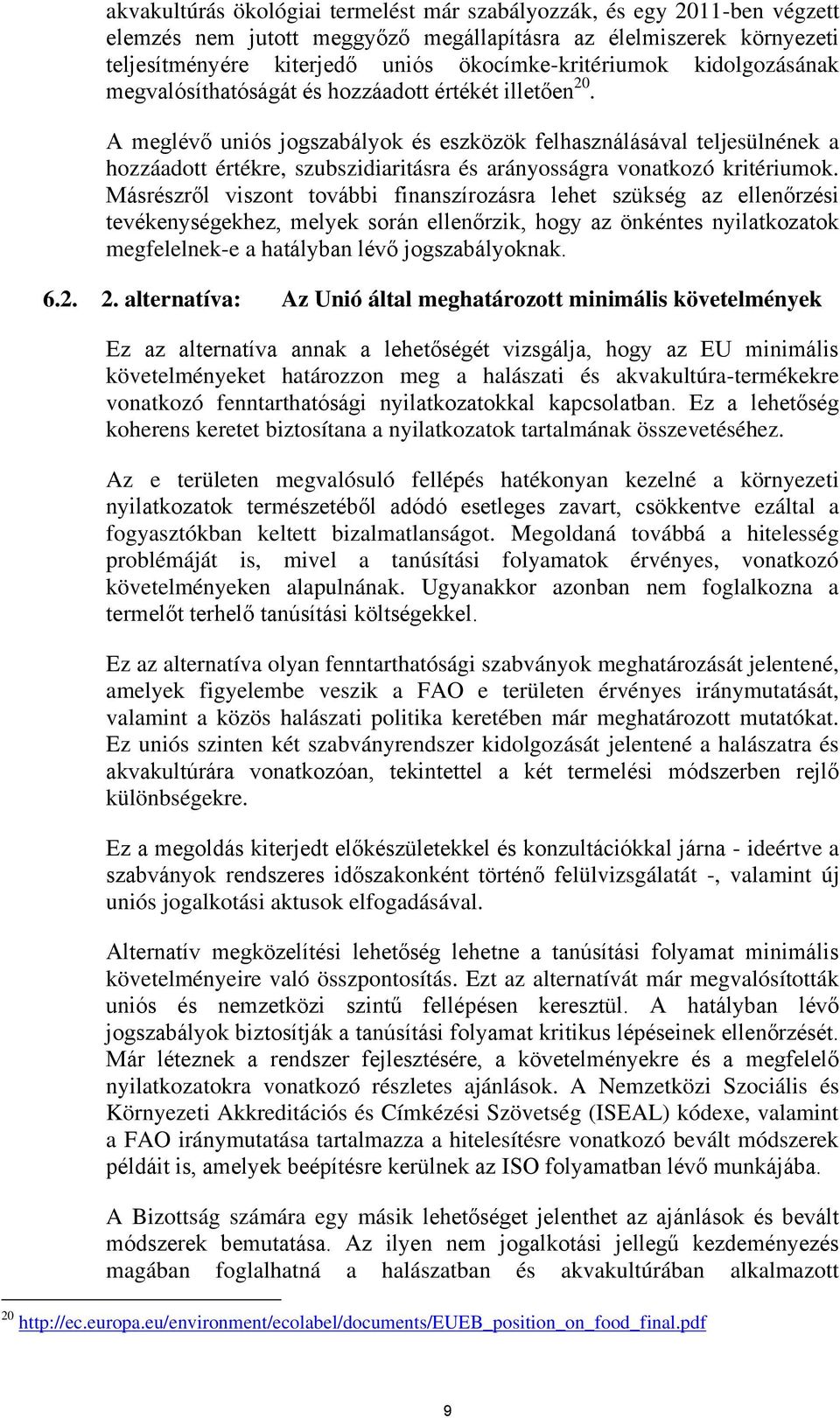 A meglévő uniós jogszabályok és eszközök felhasználásával teljesülnének a hozzáadott értékre, szubszidiaritásra és arányosságra vonatkozó kritériumok.